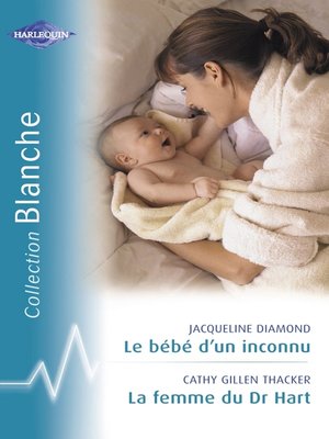 cover image of Le bébé d'un inconnu--La femme du Dr Hart (Harlequin Blanche)